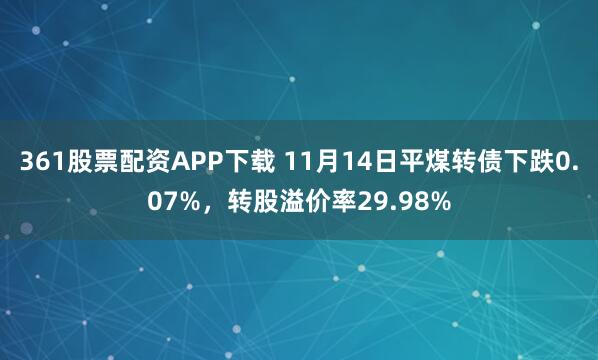 361股票配资APP下载 11月14日平煤转债下跌0.07%,转股溢价率29.98%