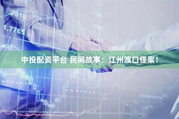 中投配资平台 民间故事：江州渡口怪案！